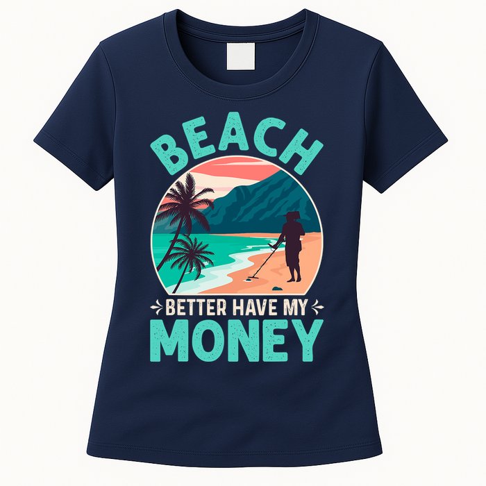 Beach Better Have My Money Metal Detector Funny Retro Bitch Better Have My Money  Womens T-Shirt