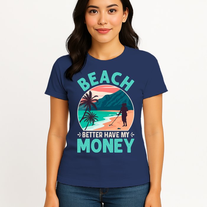 Beach Better Have My Money Metal Detector Funny Retro Bitch Better Have My Money  Womens T-Shirt
