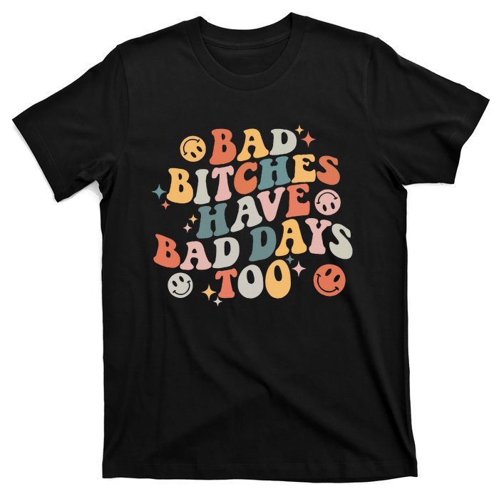 Bad Bitches Have Bad Days Too Funny Sarcastic Humor T-Shirt