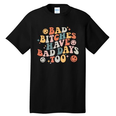 Bad Bitches Have Bad Days Too Funny Sarcastic Humor Tall T-Shirt