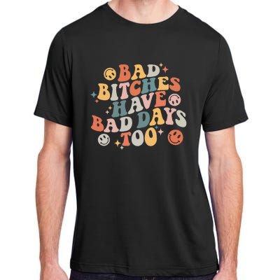 Bad Bitches Have Bad Days Too Funny Sarcastic Humor Adult ChromaSoft Performance T-Shirt