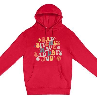 Bad Bitches Have Bad Days Too Funny Sarcastic Humor Premium Pullover Hoodie