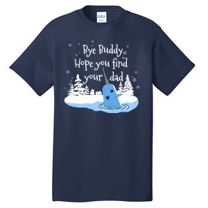 Bye Buddy Hope You Find Your Dad Tall T-Shirt