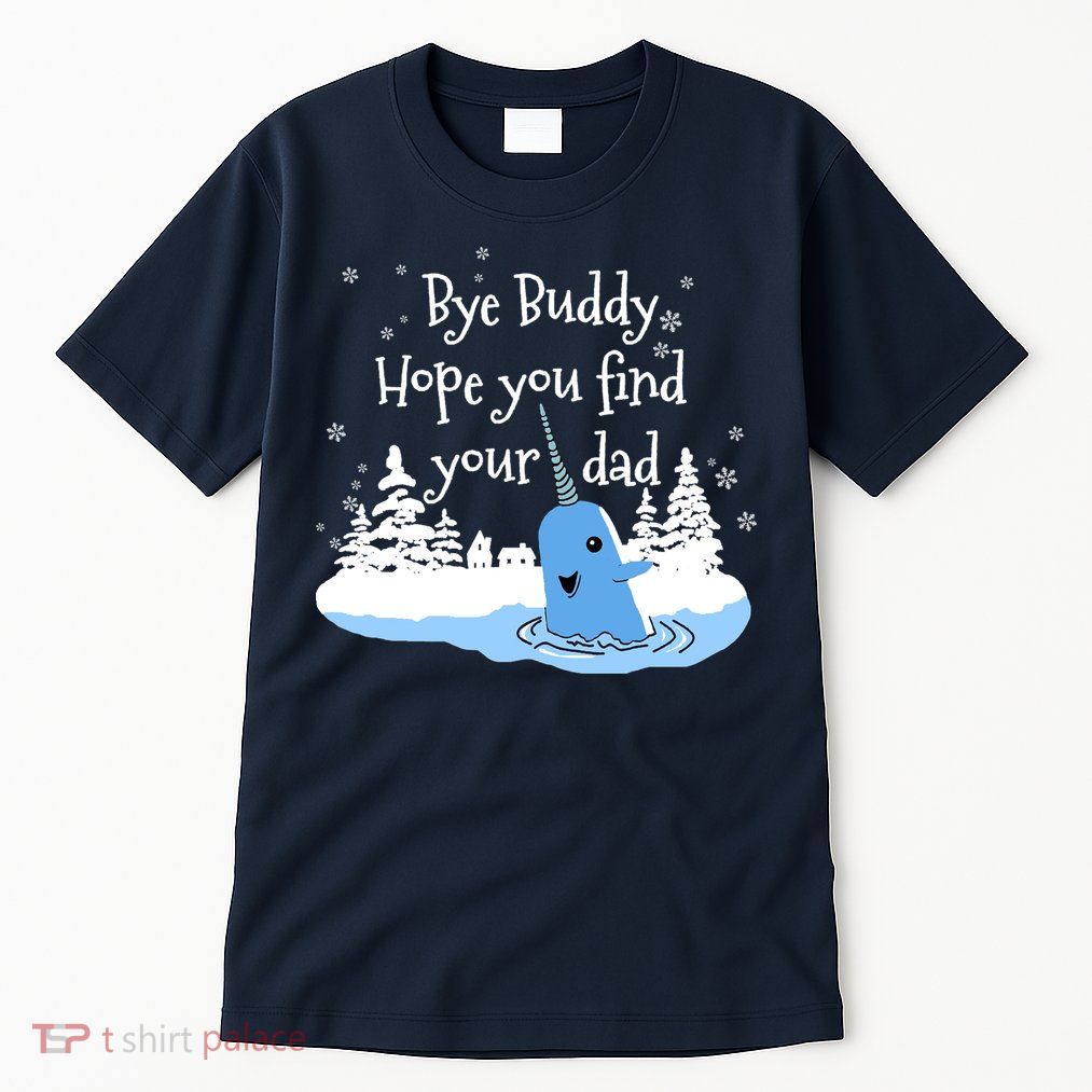 Bye Buddy Hope You Find Your Dad Tall T-Shirt