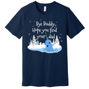 Bye Buddy Hope You Find Your Dad Premium T-Shirt