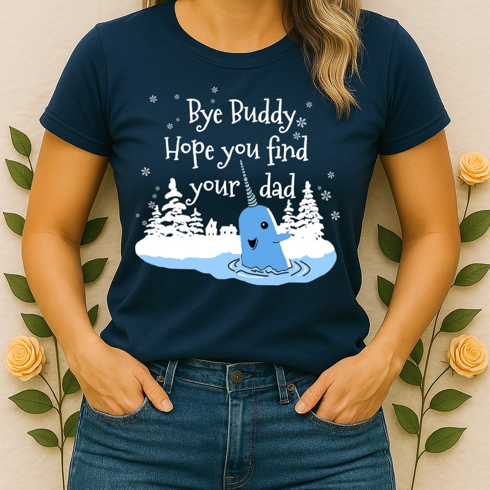 Bye Buddy Hope You Find Your Dad Womens T-Shirt