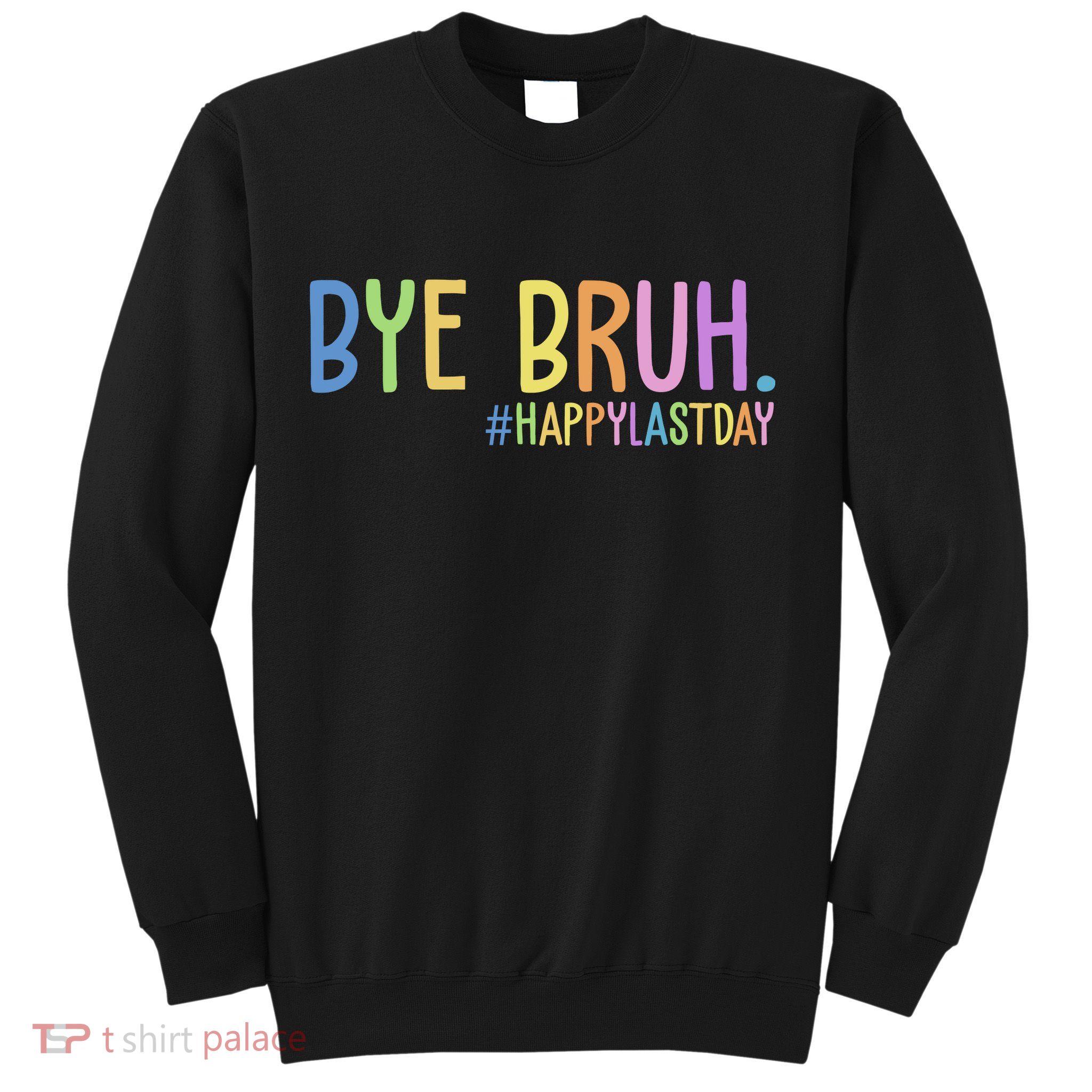 Bye Bruh Happy Last Day Schools Out Sweatshirt
