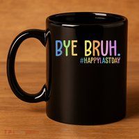 Bye Bruh Happy Last Day Schools Out 11oz C Handle Ceramic Mug