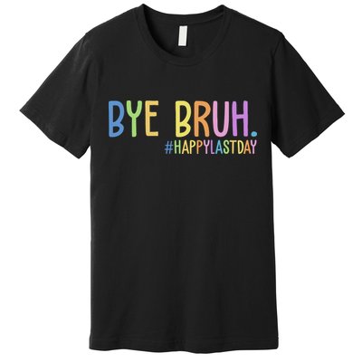 Bye Bruh Happy Last Day Schools Out Premium T-Shirt
