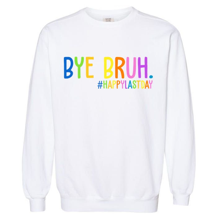 Bye Bruh Happy Last Day Schools Out Garment-Dyed Sweatshirt