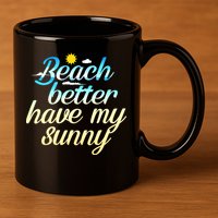 Beach Better Have My Sunny 11oz C Handle Ceramic Mug