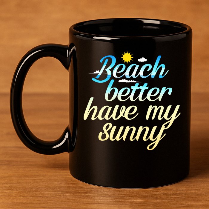 Beach Better Have My Sunny 11oz C Handle Ceramic Mug
