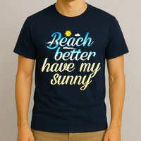 Beach Better Have My Sunny T-Shirt