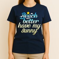 Beach Better Have My Sunny T-Shirt