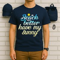 Beach Better Have My Sunny T-Shirt