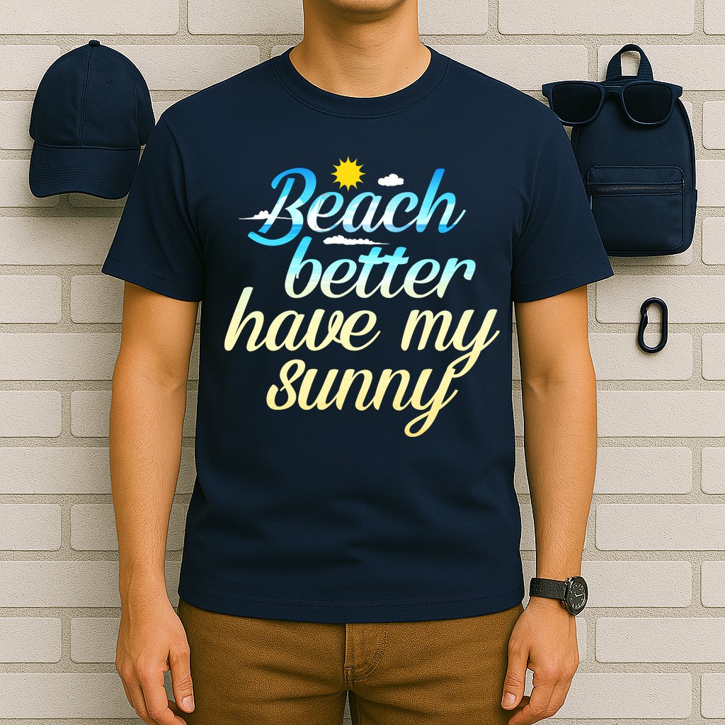 Beach Better Have My Sunny T-Shirt