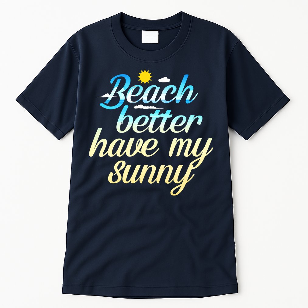Beach Better Have My Sunny Tall T-Shirt