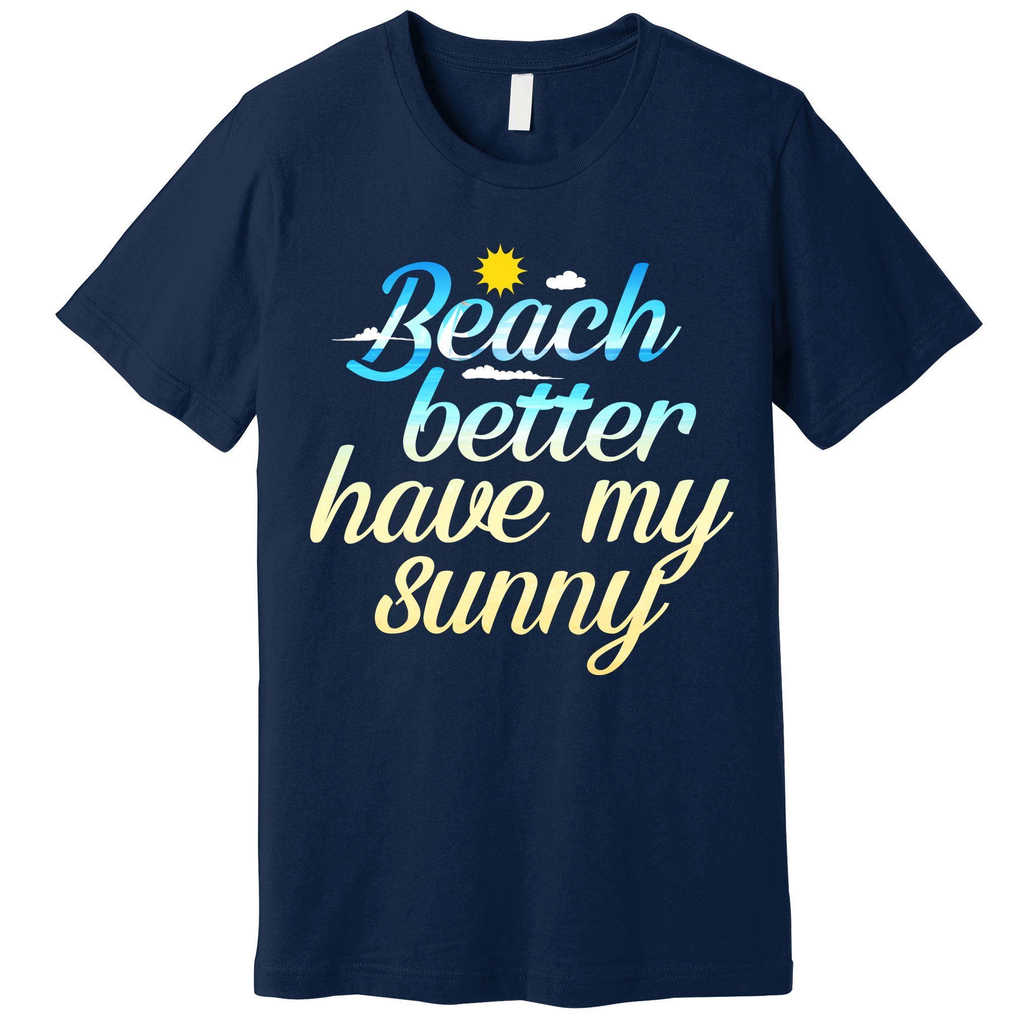 Beach Better Have My Sunny Premium T-Shirt