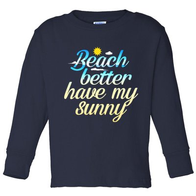Beach Better Have My Sunny Toddler Long Sleeve Shirt