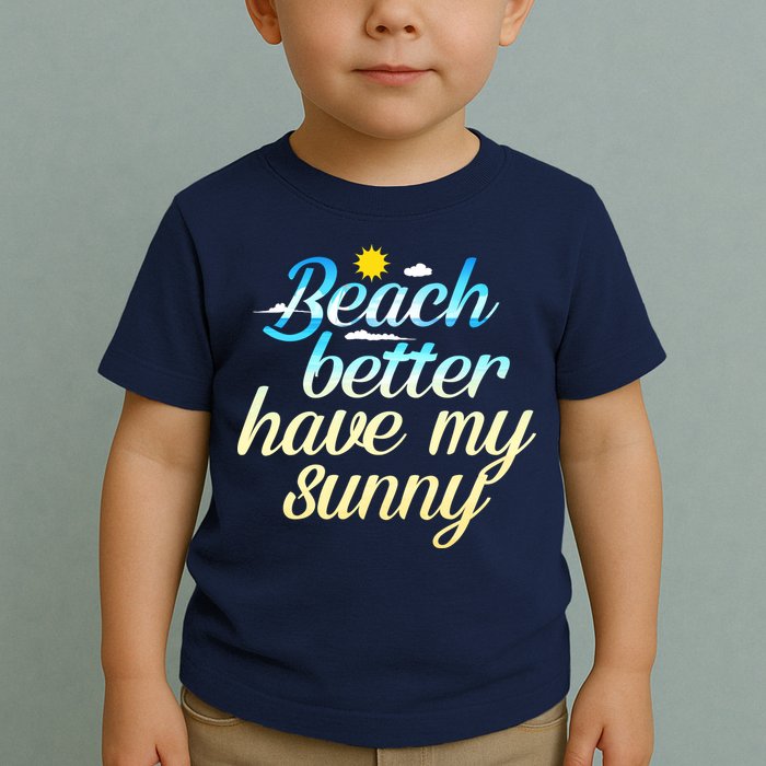 Beach Better Have My Sunny Toddler T-Shirt