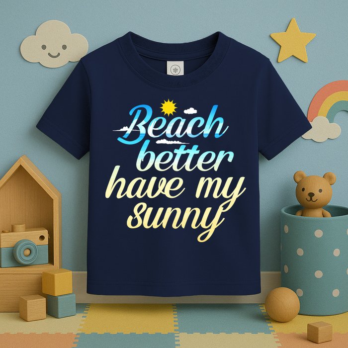 Beach Better Have My Sunny Toddler T-Shirt