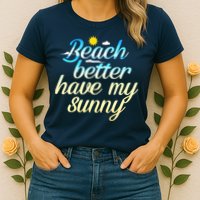 Beach Better Have My Sunny Womens T-Shirt
