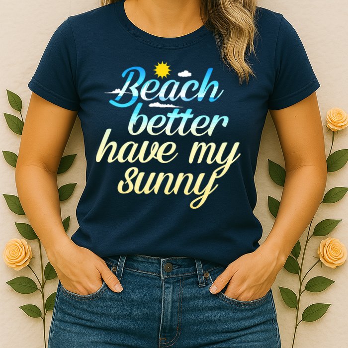 Beach Better Have My Sunny Womens T-Shirt
