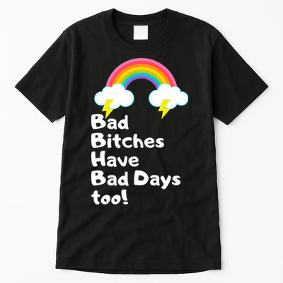 Bad Bitches Have Bad Days Too Funny Tall T-Shirt