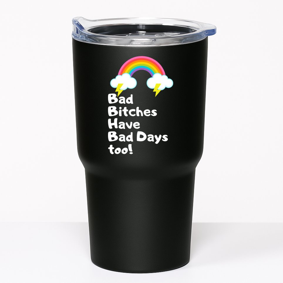 Bad Bitches Have Bad Days Too Funny Tumbler