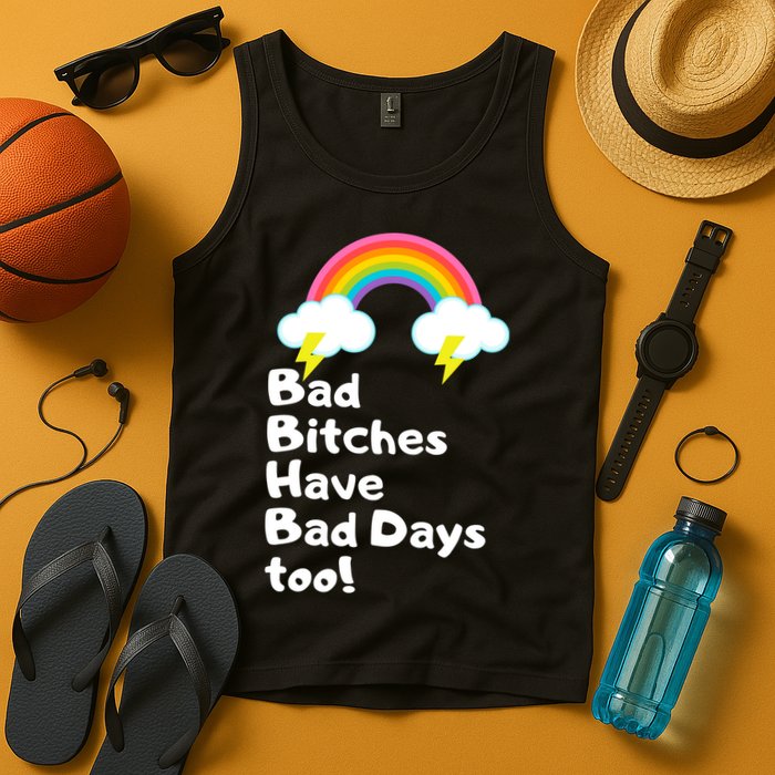 Bad Bitches Have Bad Days Too Funny Tank Top