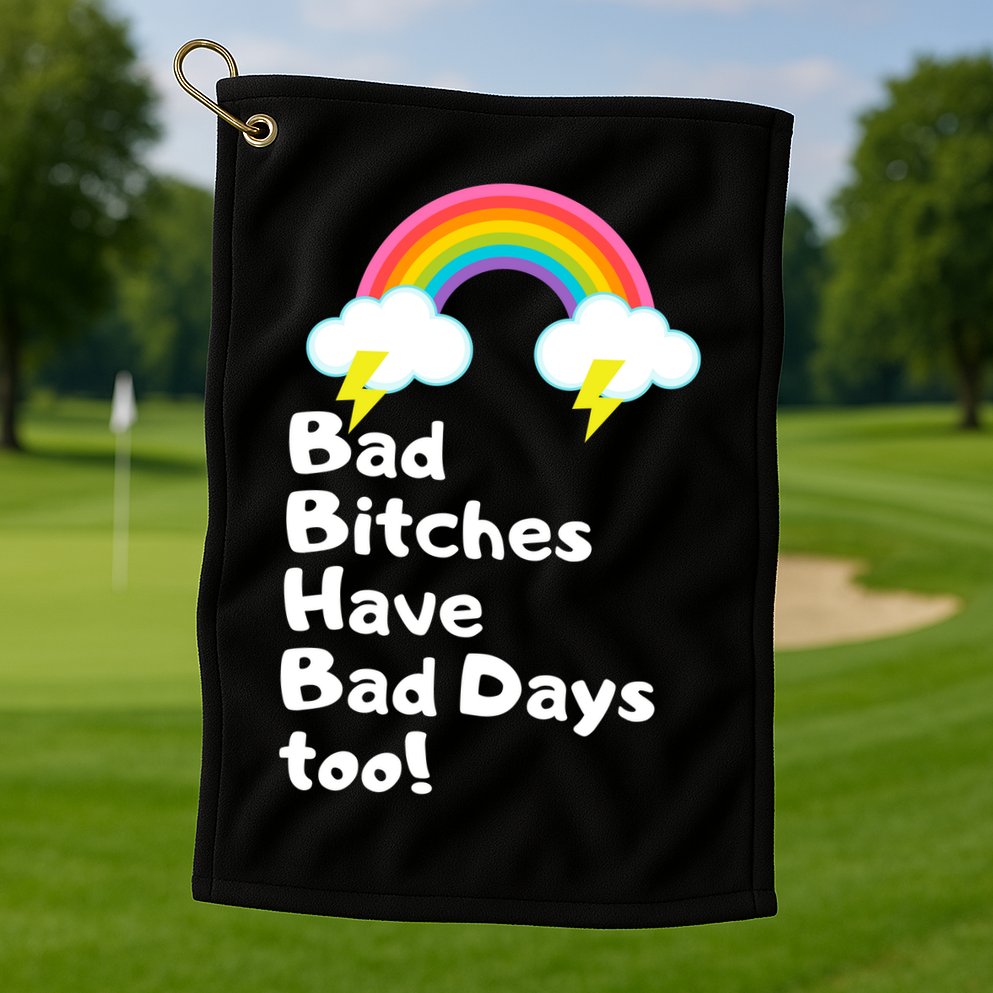 Bad Bitches Have Bad Days Too Funny Golf Towel