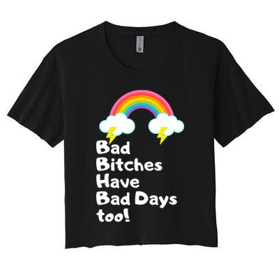 Bad Bitches Have Bad Days Too Funny Crop Top