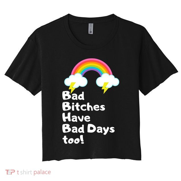 Bad Bitches Have Bad Days Too Funny Crop Top