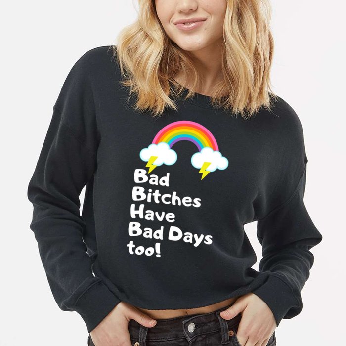 Bad Bitches Have Bad Days Too Funny Cropped Pullover Crew