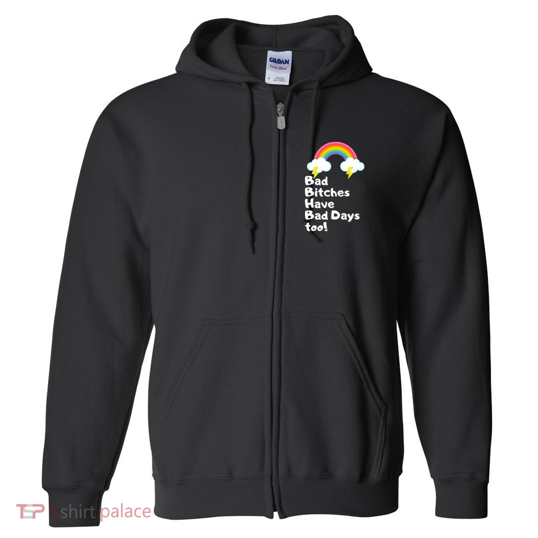 Bad Bitches Have Bad Days Too Funny Full Zip Hoodie