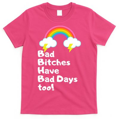 Bad Bitches Have Bad Days Too Funny T-Shirt