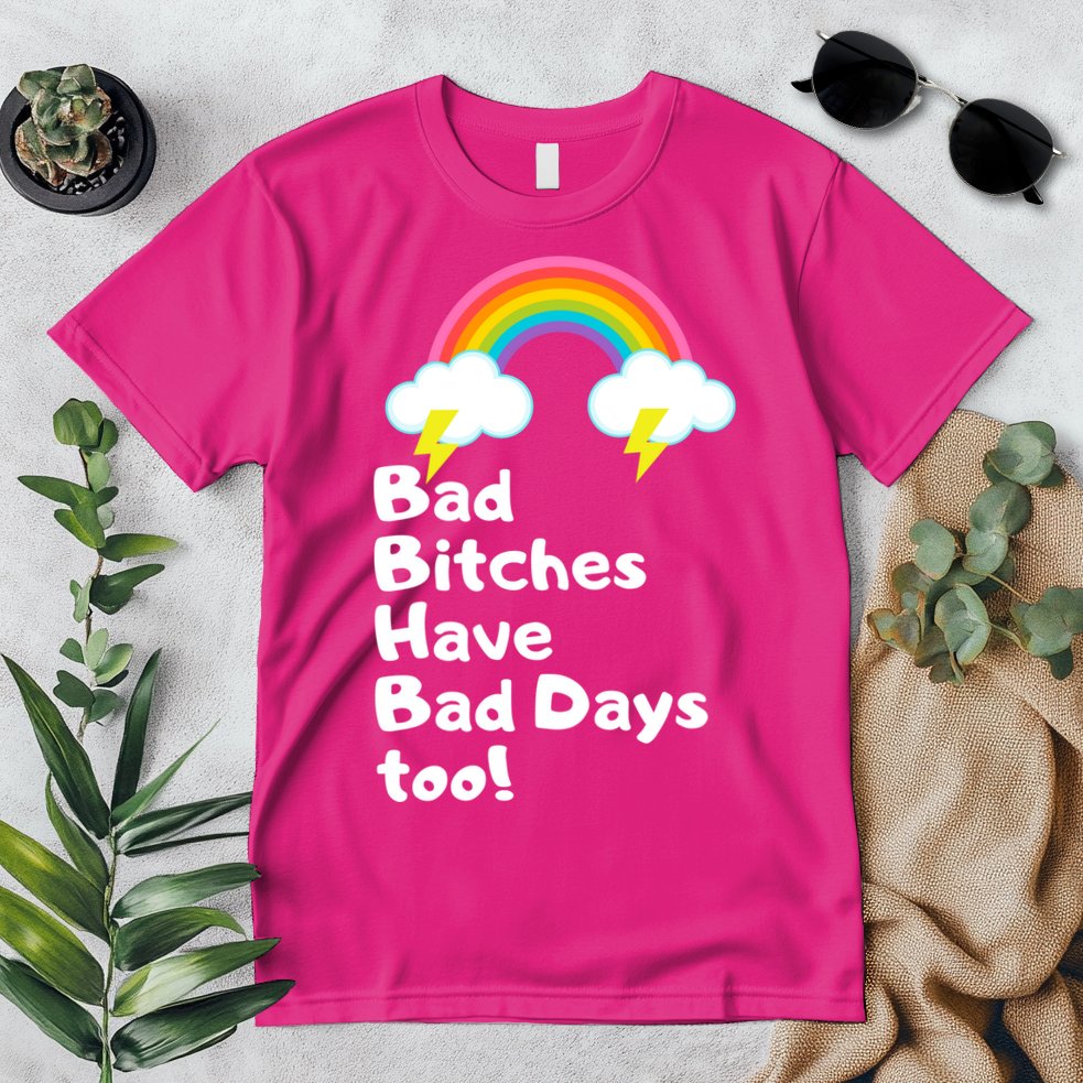 Bad Bitches Have Bad Days Too Funny Premium T-Shirt