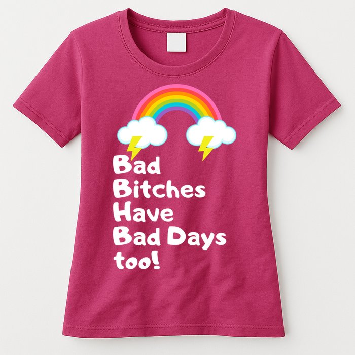 Bad Bitches Have Bad Days Too Funny Womens T-Shirt