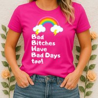 Bad Bitches Have Bad Days Too Funny Womens T-Shirt