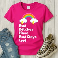 Bad Bitches Have Bad Days Too Funny Womens T-Shirt