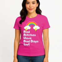 Bad Bitches Have Bad Days Too Funny Womens T-Shirt