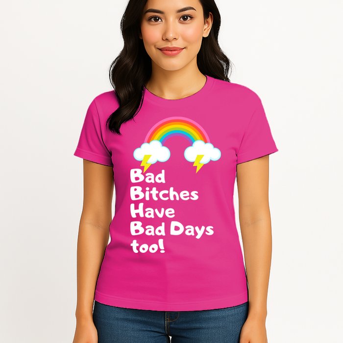 Bad Bitches Have Bad Days Too Funny Womens T-Shirt
