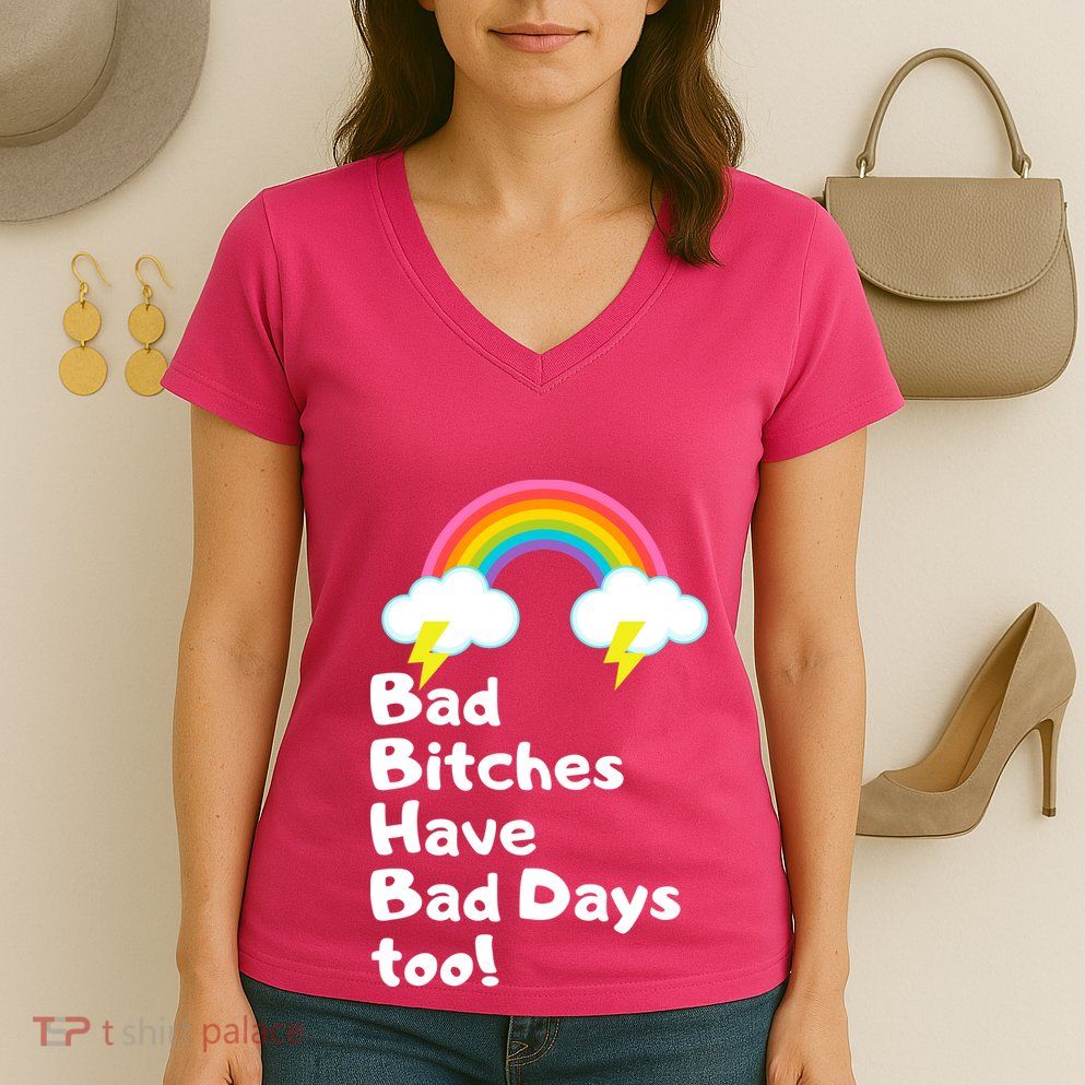 Bad Bitches Have Bad Days Too Funny Women's V-Neck T-Shirt