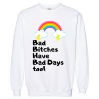 Bad Bitches Have Bad Days Too Funny Garment-Dyed Sweatshirt