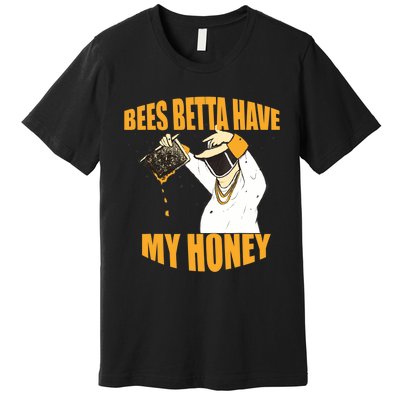 BEES BETTA HAVE MY HONEY For Beekeepers And Honey Fans Premium T-Shirt