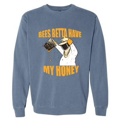 BEES BETTA HAVE MY HONEY For Beekeepers And Honey Fans Garment-Dyed Sweatshirt