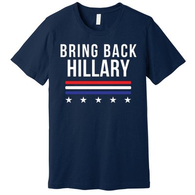 Bring Back Hillary Clinton Election 2024 President Hillary For President 2024 Premium T-Shirt