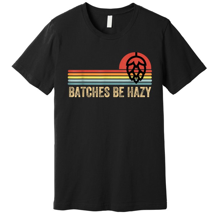 Batches Be Hazy IPA Craft Beer S For Men Women Vintage Premium T-Shirt