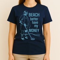 Beach Better Have My Money T-Shirt