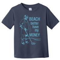 Beach Better Have My Money Toddler T-Shirt